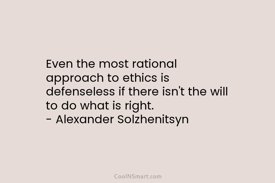 Even the most rational approach to ethics is defenseless if there isn’t the will to do what is right. –...