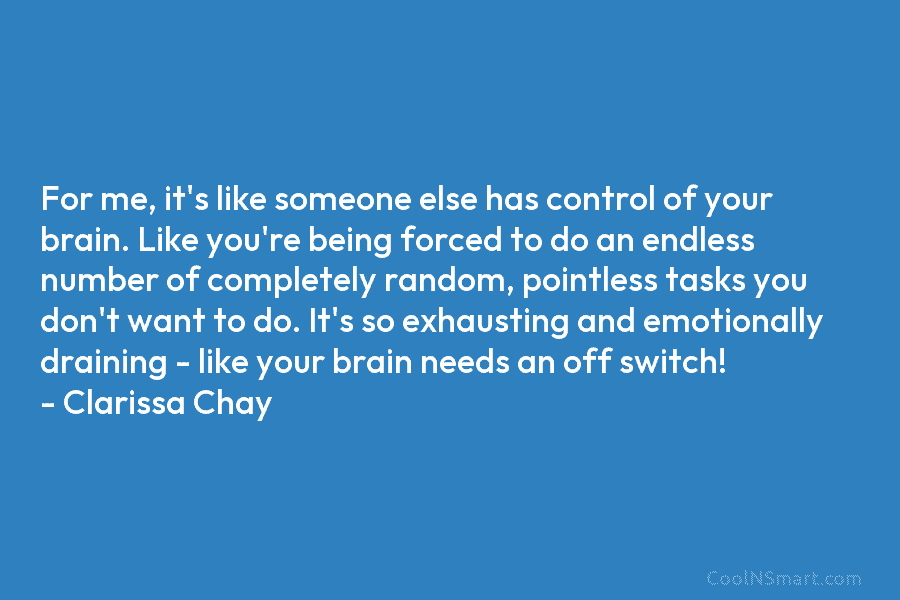 For me, it’s like someone else has control of your brain. Like you’re being forced...