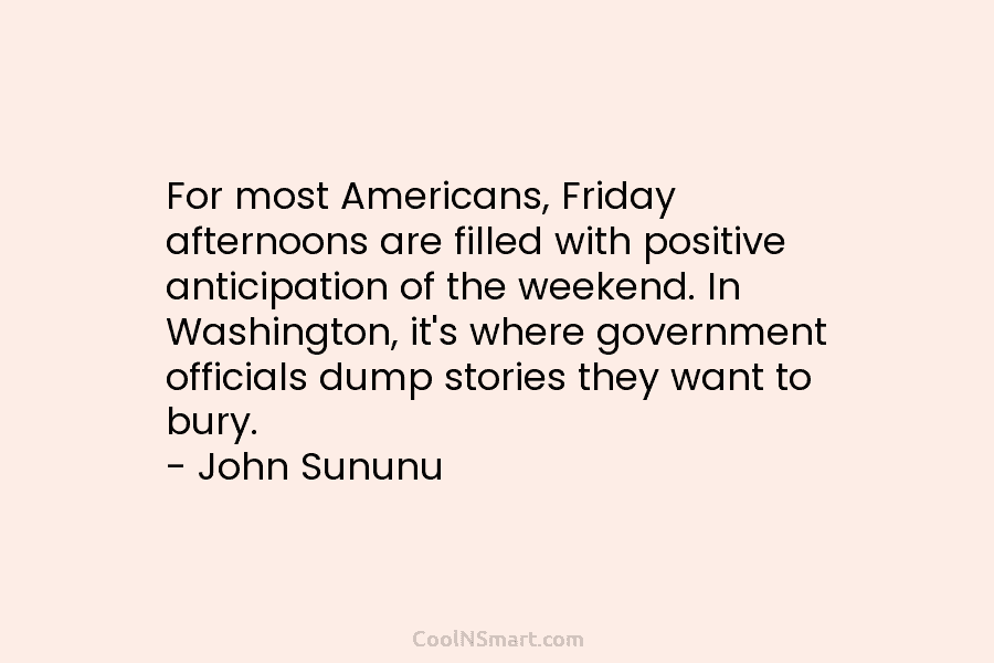 For most Americans, Friday afternoons are filled with positive anticipation of the weekend. In Washington, it’s where government officials dump...