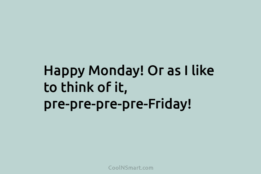 Happy Monday! Or as I like to think of it, pre-pre-pre-pre-Friday!