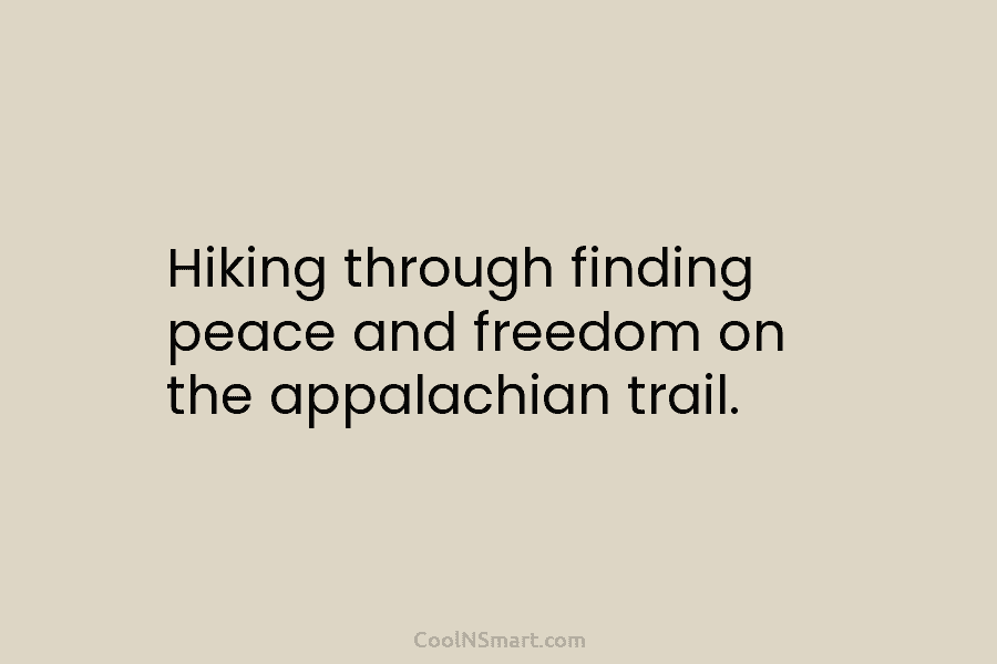 Hiking through finding peace and freedom on the appalachian trail.