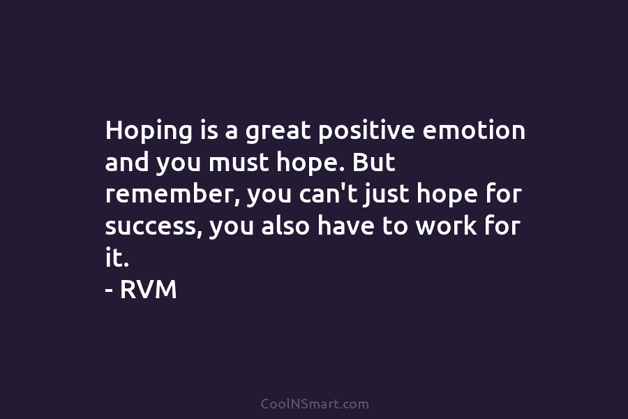 Hoping is a great positive emotion and you must hope. But remember, you can’t just...