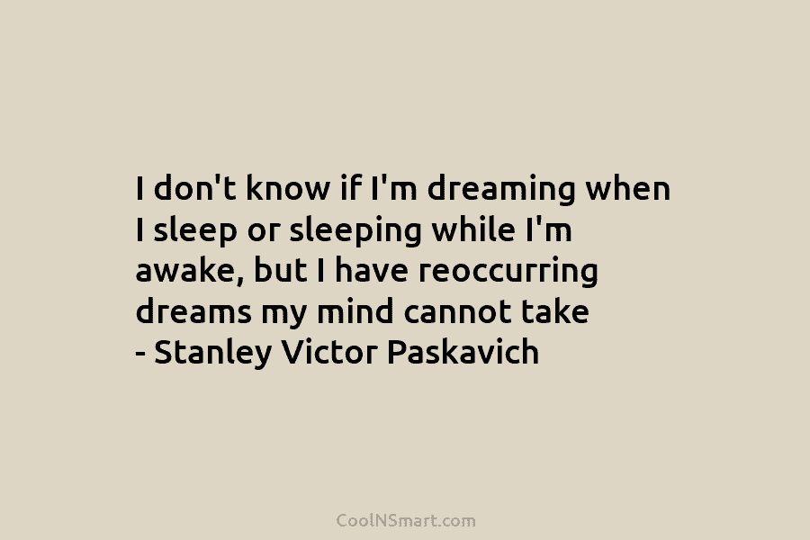 I don’t know if I’m dreaming when I sleep or sleeping while I’m awake, but I have reoccurring dreams my...