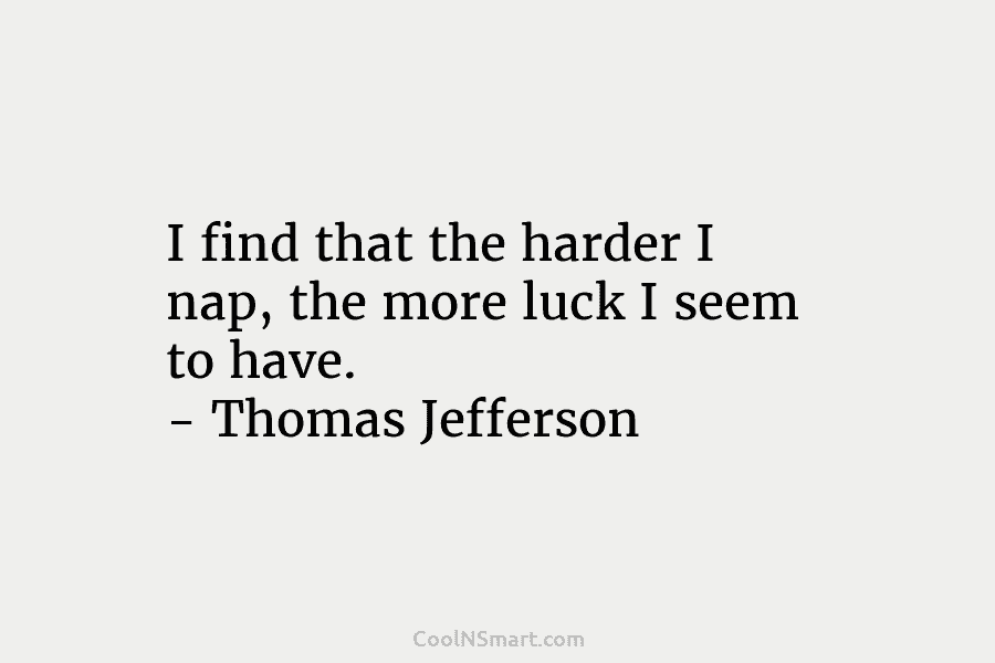 I find that the harder I nap, the more luck I seem to have. –...