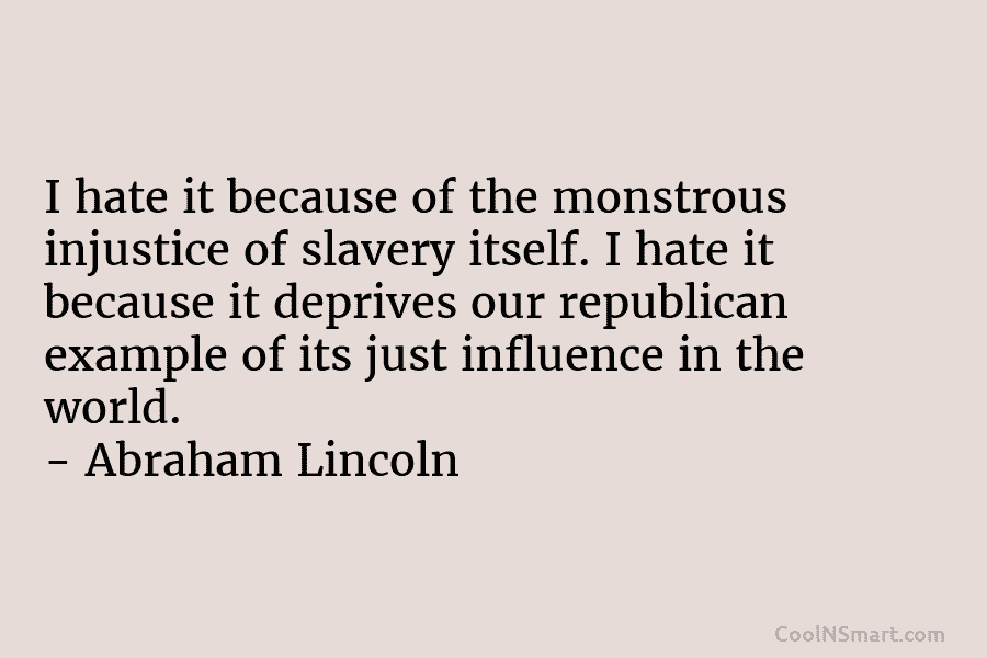 I hate it because of the monstrous injustice of slavery itself. I hate it because...