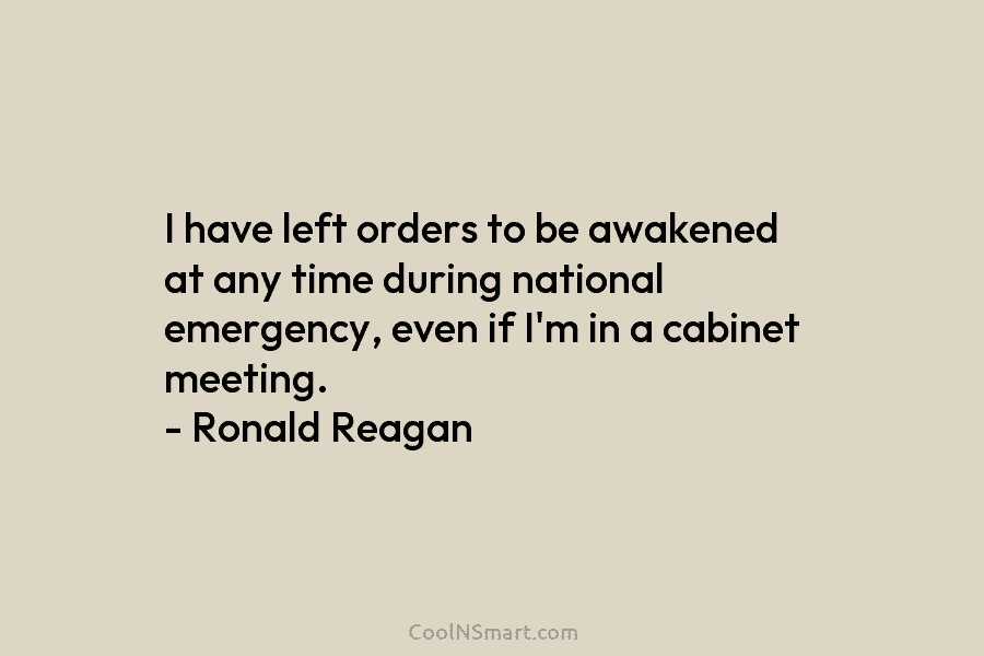 I have left orders to be awakened at any time during national emergency, even if...