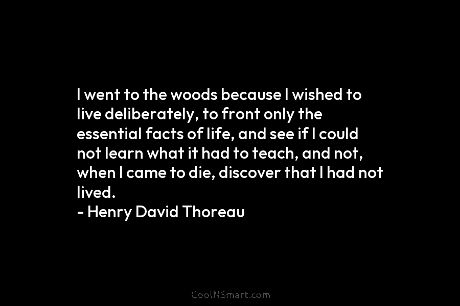 I went to the woods because I wished to live deliberately, to front only the...
