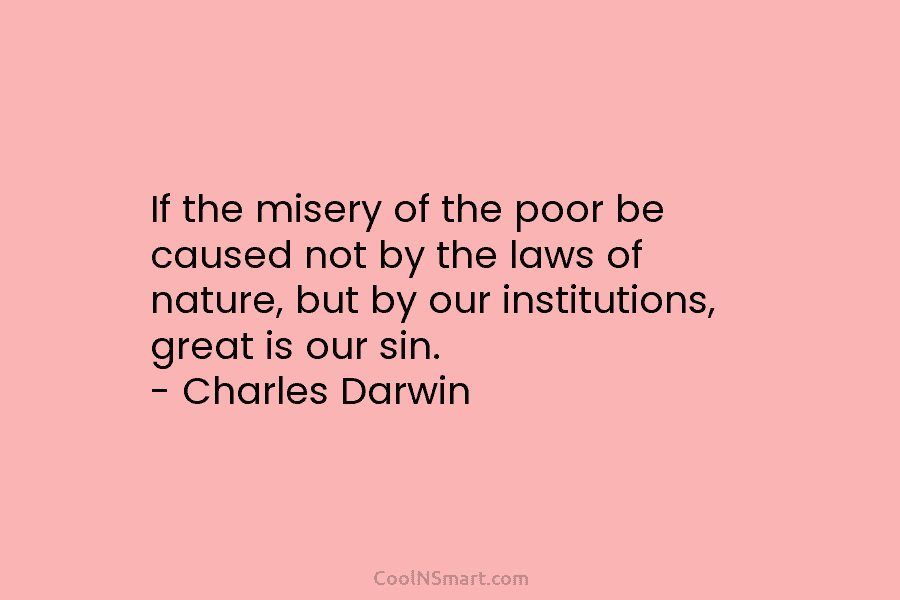 If the misery of the poor be caused not by the laws of nature, but by our institutions, great is...