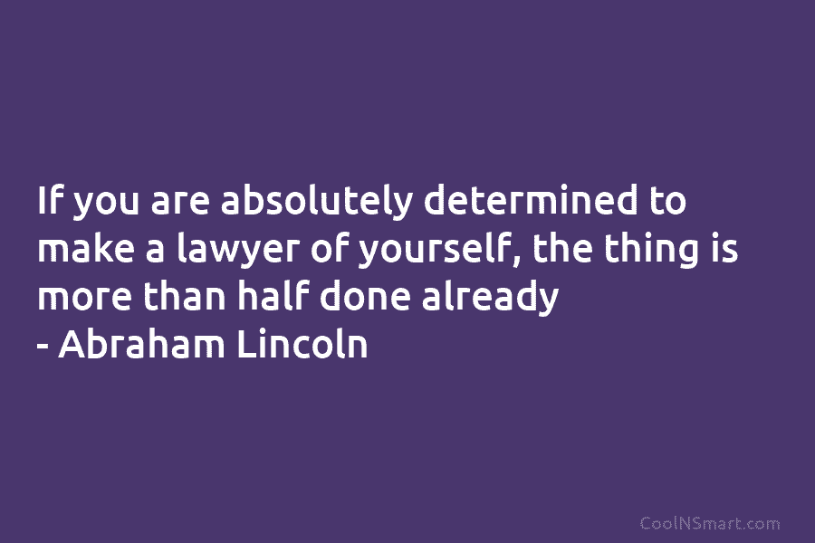 If you are absolutely determined to make a lawyer of yourself, the thing is more than half done already –...