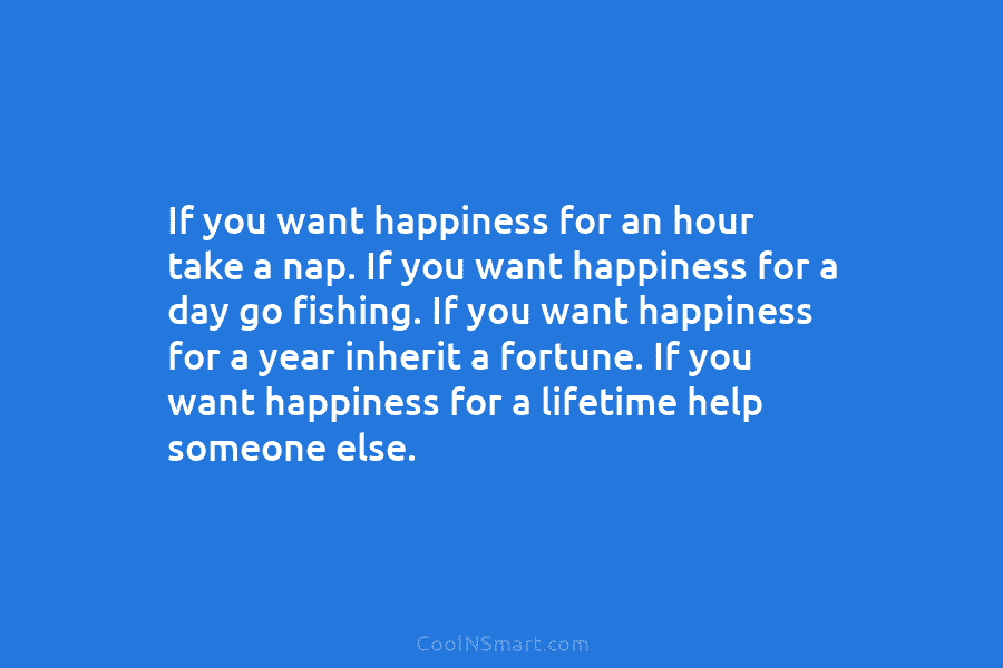 If you want happiness for an hour take a nap. If you want happiness for...