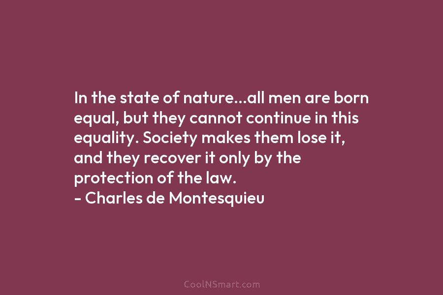 In the state of nature…all men are born equal, but they cannot continue in this equality. Society makes them lose...