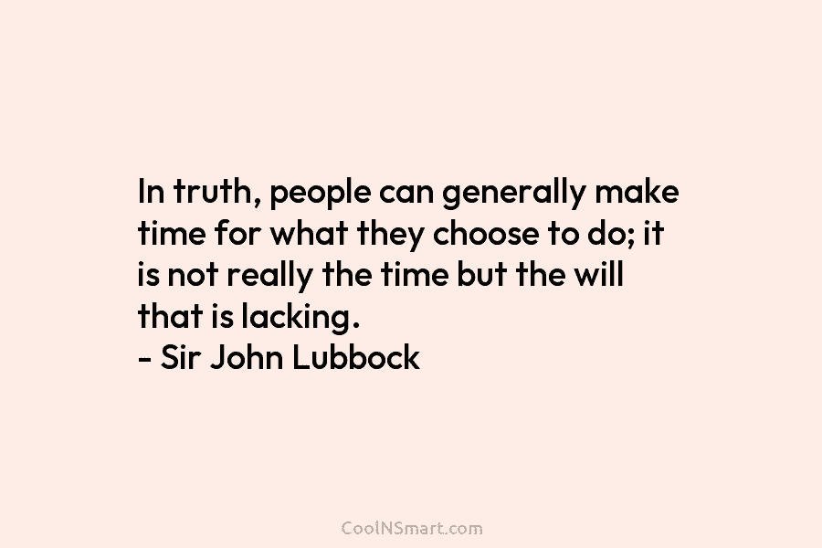 In truth, people can generally make time for what they choose to do; it is not really the time but...