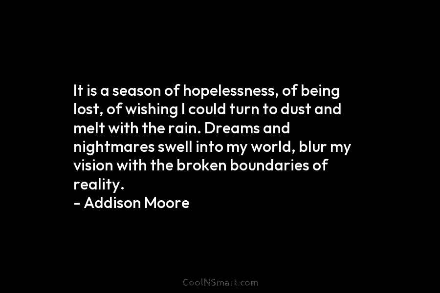It is a season of hopelessness, of being lost, of wishing I could turn to dust and melt with the...