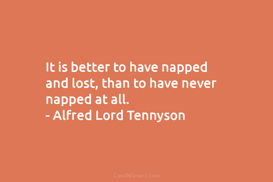 It is better to have napped and lost, than to have never napped at all....
