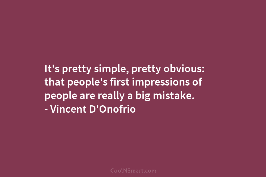 It’s pretty simple, pretty obvious: that people’s first impressions of people are really a big...