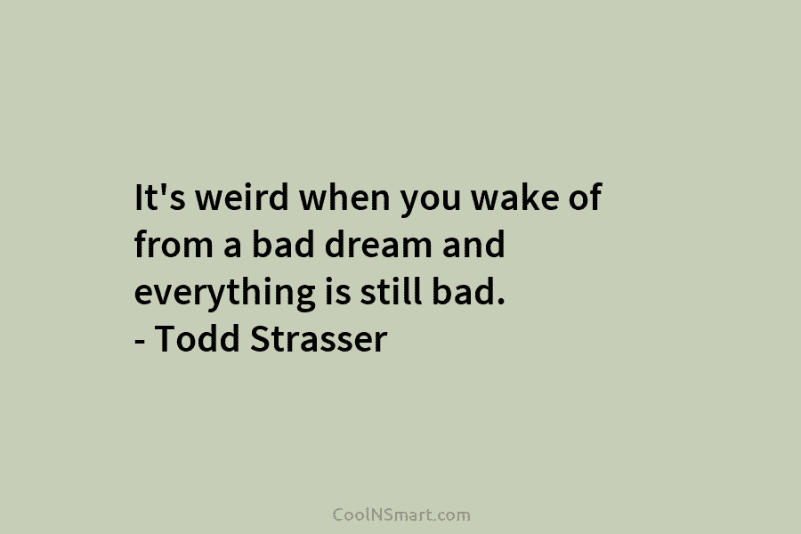 It’s weird when you wake of from a bad dream and everything is still bad....