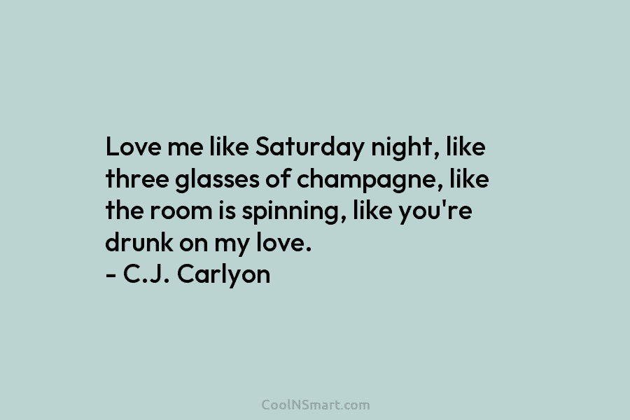 Love me like Saturday night, like three glasses of champagne, like the room is spinning,...