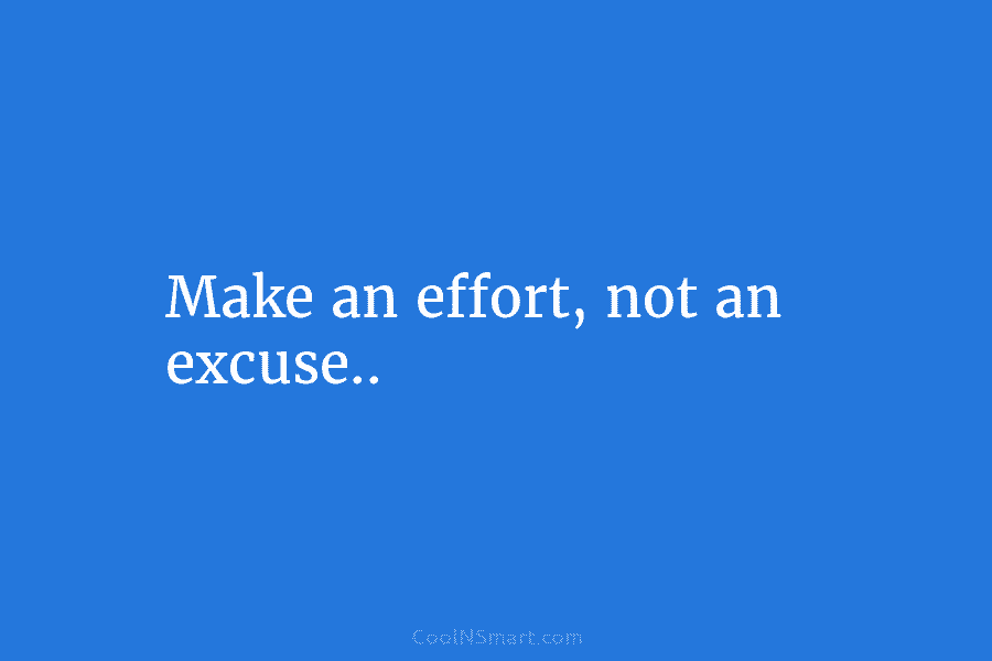 Make an effort, not an excuse..