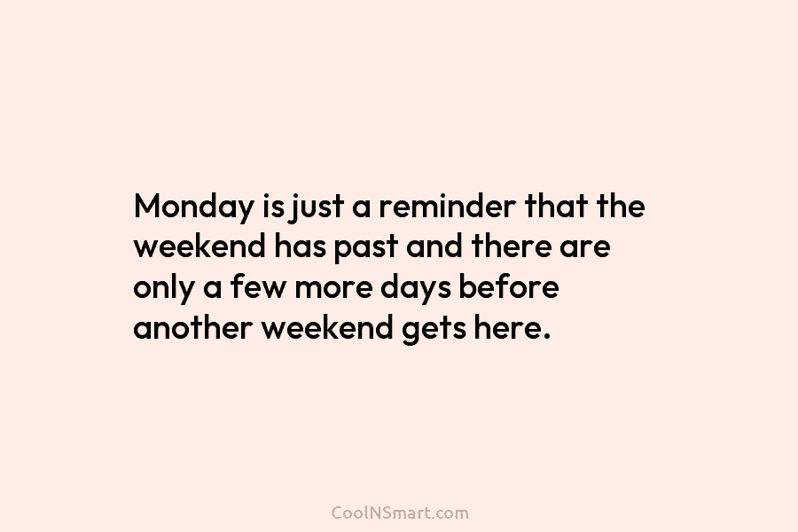 Monday is just a reminder that the weekend has past and there are only a few more days before another...