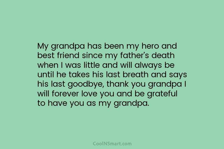 My grandpa has been my hero and best friend since my father’s death when I was little and will always...