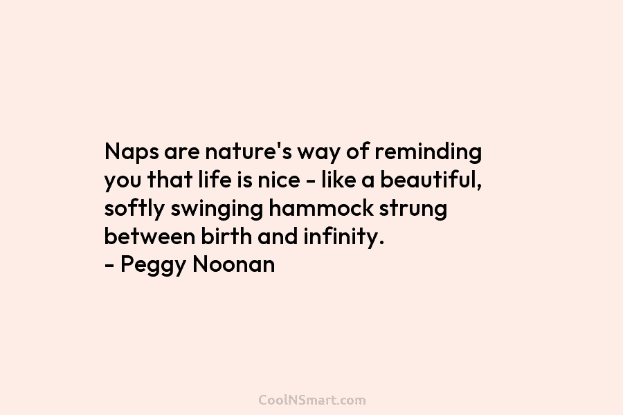 Naps are nature’s way of reminding you that life is nice – like a beautiful, softly swinging hammock strung between...