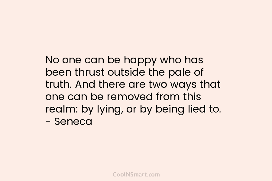 No one can be happy who has been thrust outside the pale of truth. And there are two ways that...