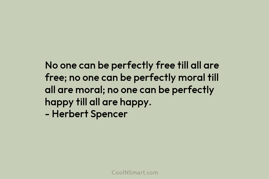 No one can be perfectly free till all are free; no one can be perfectly moral till all are moral;...