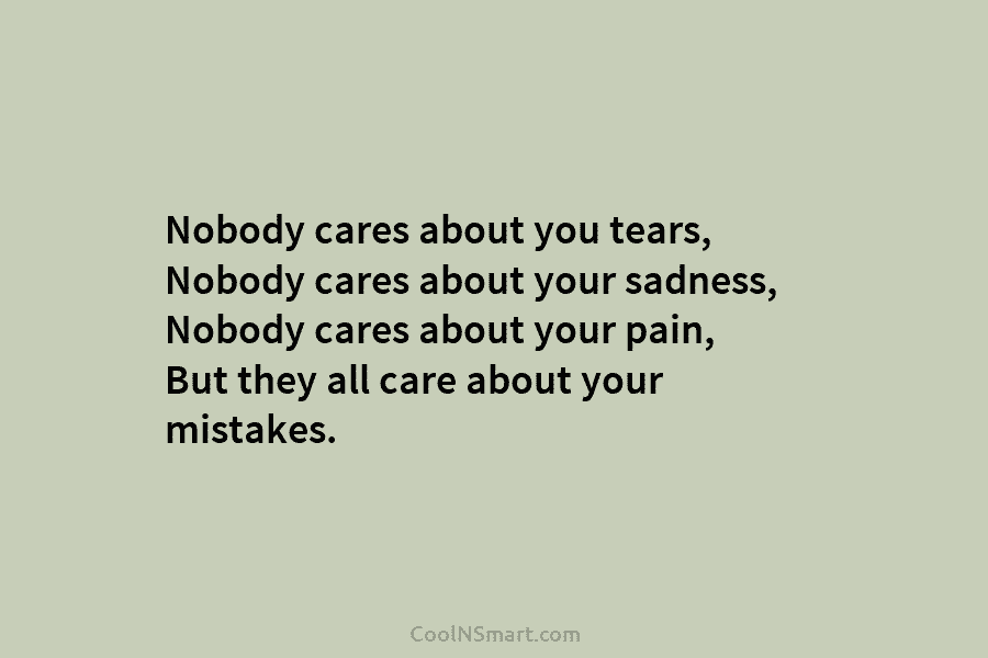 Quote: Nobody Cares About You Tears, Nobody Cares About Your Sadness, Nobody  Cares... - Coolnsmart