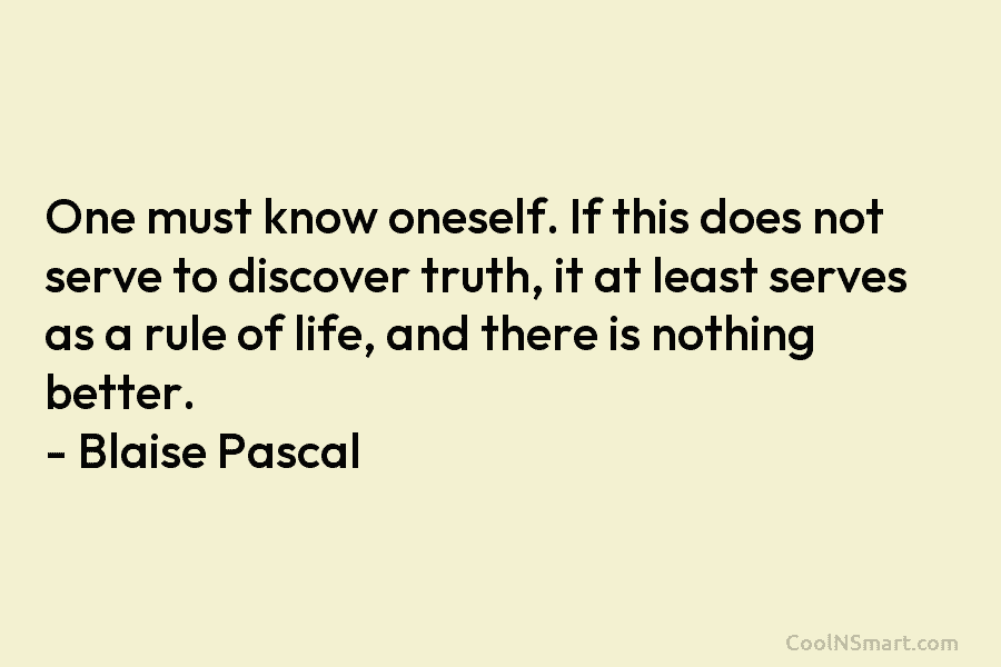 One must know oneself. If this does not serve to discover truth, it at least...