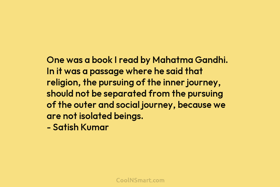 One was a book I read by Mahatma Gandhi. In it was a passage where he said that religion, the...