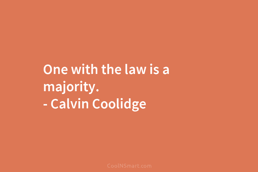 One with the law is a majority. – Calvin Coolidge