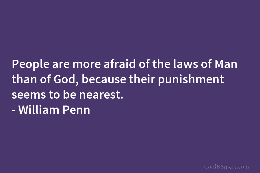 People are more afraid of the laws of Man than of God, because their punishment...