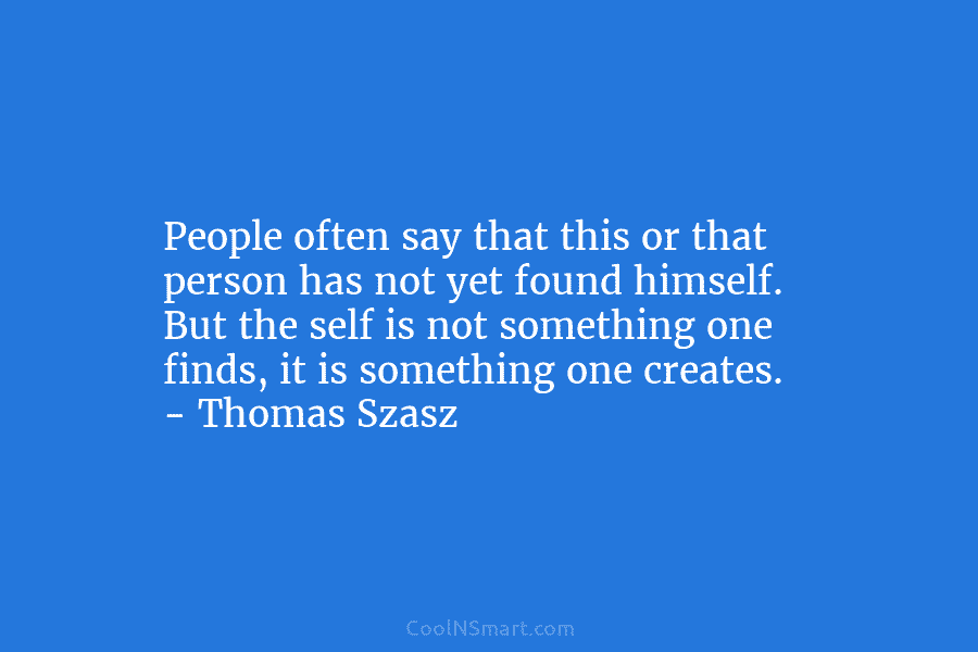 People often say that this or that person has not yet found himself. But the self is not something one...