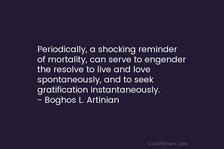 Periodically, a shocking reminder of mortality, can serve to engender the resolve to live and...