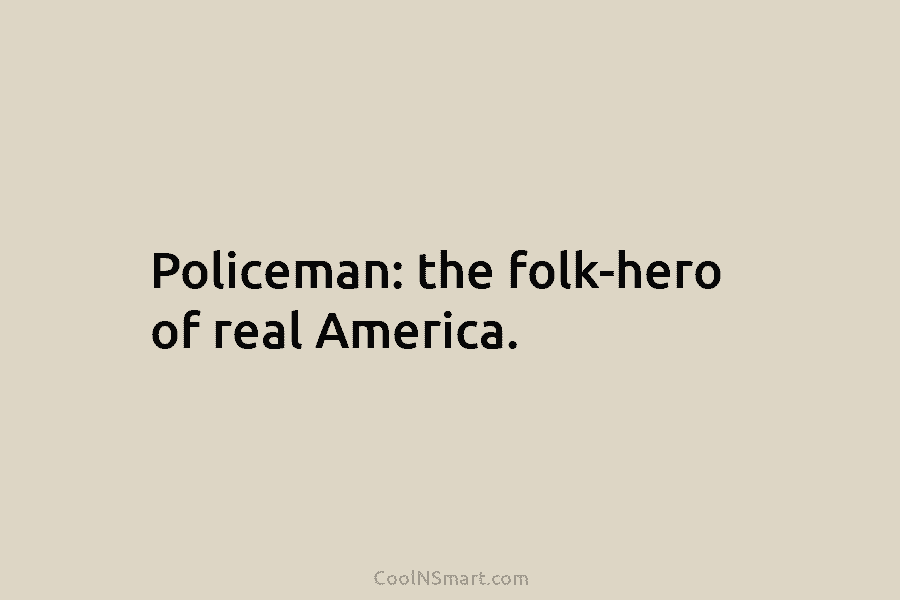 Policeman: the folk-hero of real America.