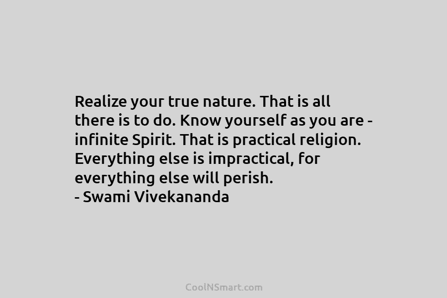 Realize your true nature. That is all there is to do. Know yourself as you are – infinite Spirit. That...