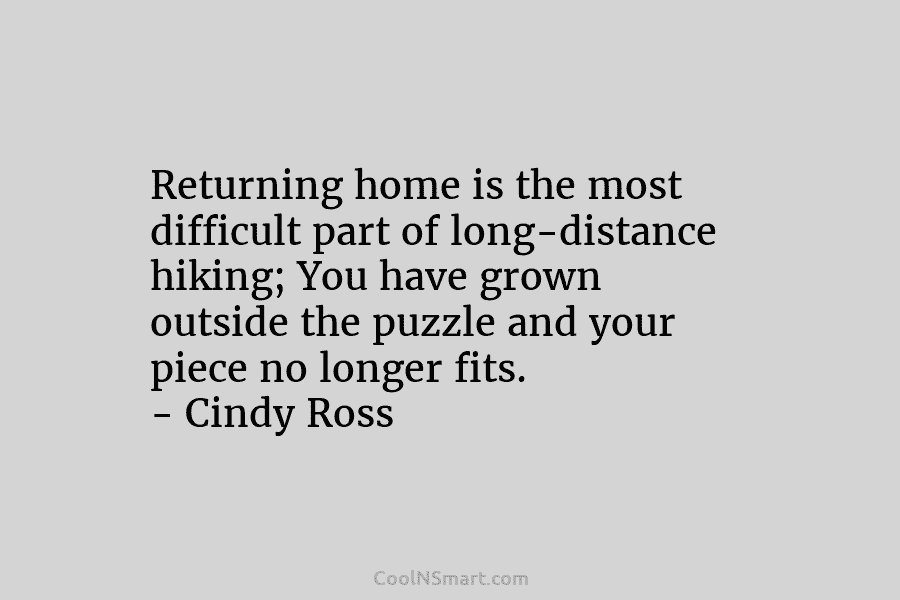 Returning home is the most difficult part of long-distance hiking; You have grown outside the...