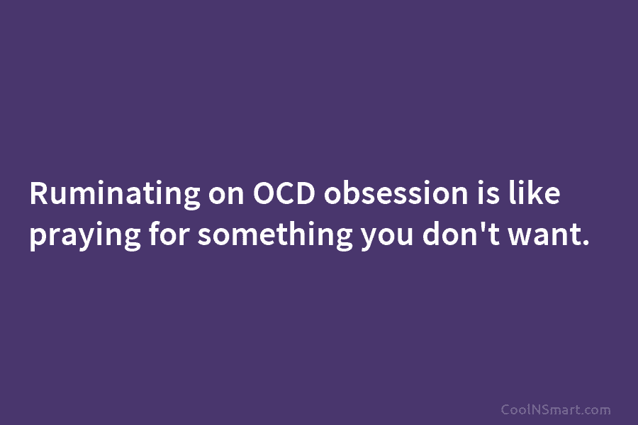 Ruminating on OCD obsession is like praying for something you don’t want.
