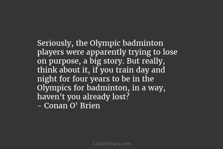 Seriously, the Olympic badminton players were apparently trying to lose on purpose, a big story. But really, think about it,...