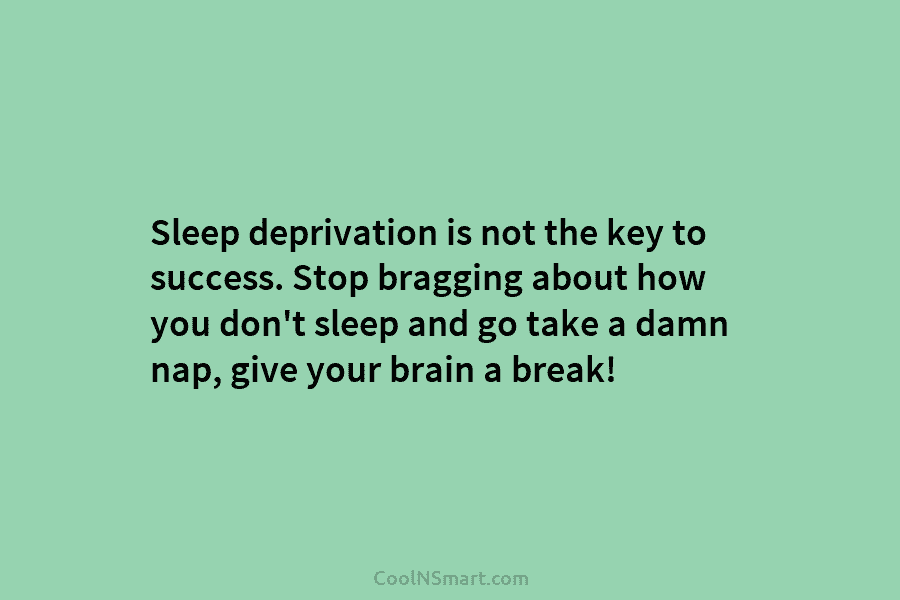 Sleep deprivation is not the key to success. Stop bragging about how you don’t sleep...