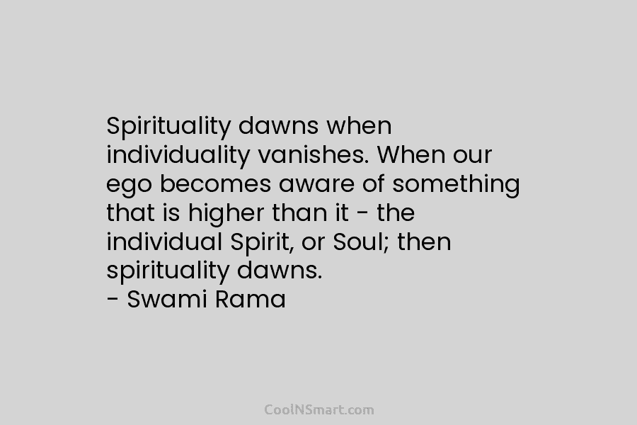 Spirituality dawns when individuality vanishes. When our ego becomes aware of something that is higher than it – the individual...