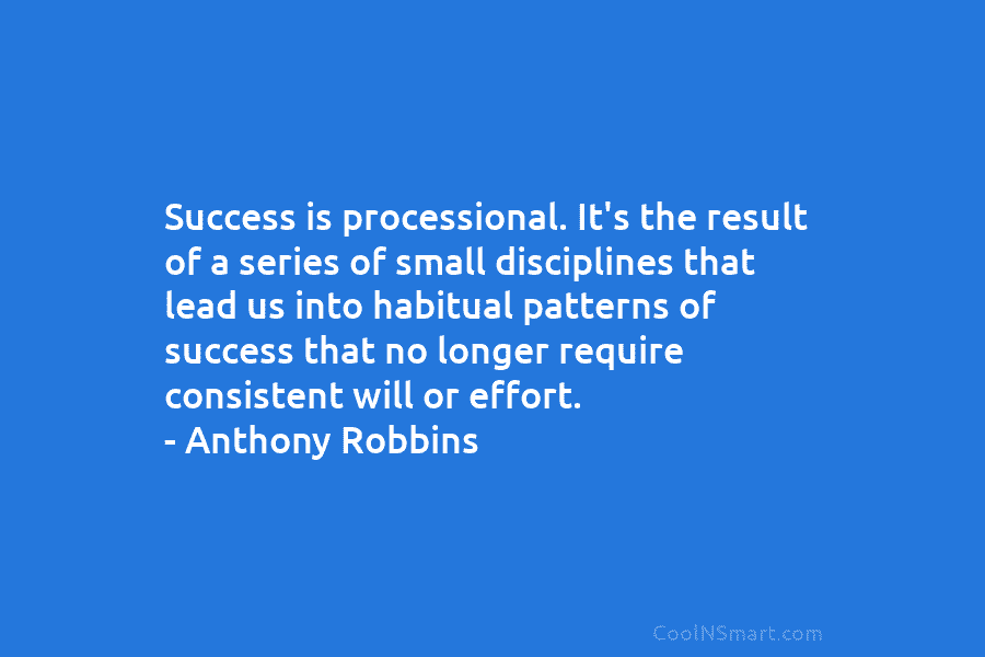 Success is processional. It’s the result of a series of small disciplines that lead us...