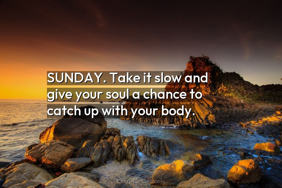 Take it slow and give your soul a chance to catch up with your body. #sunday
