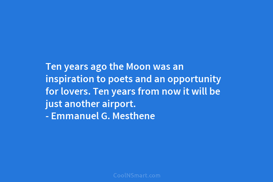 Ten years ago the Moon was an inspiration to poets and an opportunity for lovers. Ten years from now it...