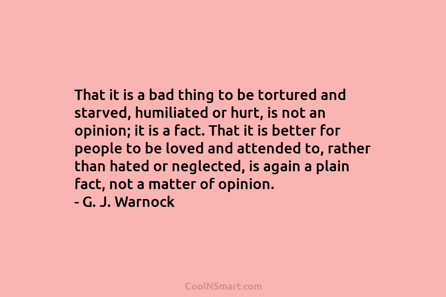 That it is a bad thing to be tortured and starved, humiliated or hurt, is not an opinion; it is...
