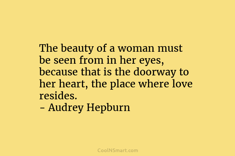 The beauty of a woman must be seen from in her eyes, because that is...