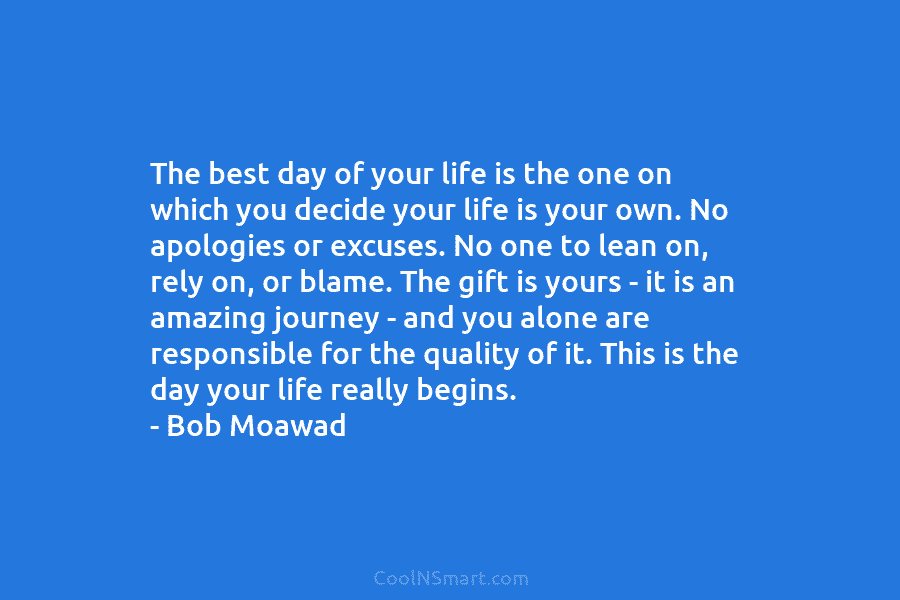 The best day of your life is the one on which you decide your life...