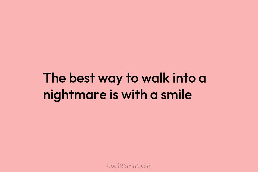 The best way to walk into a nightmare is with a smile