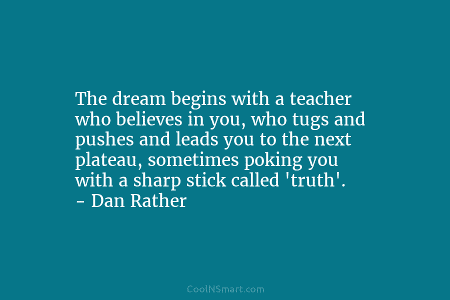 The dream begins with a teacher who believes in you, who tugs and pushes and...