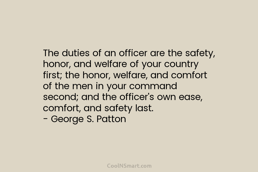 The duties of an officer are the safety, honor, and welfare of your country first;...
